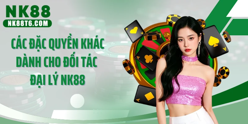 Các đặc quyền khác dành cho đối tác đại lý NK88
