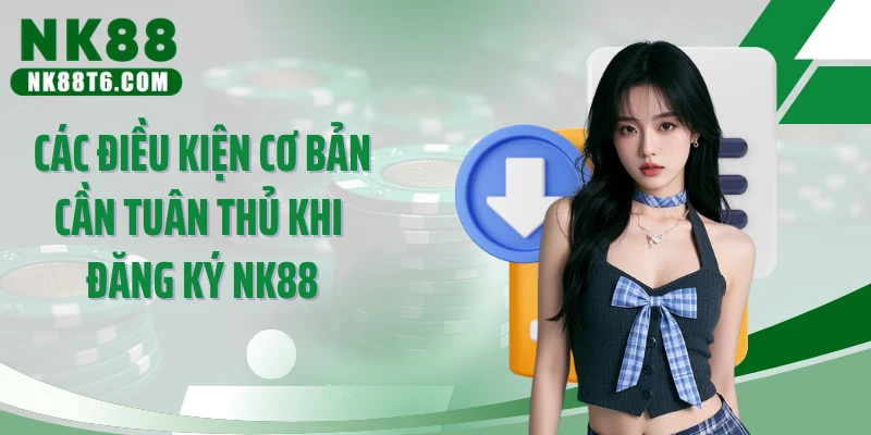 Các điều kiện cơ bản cần tuân thủ khi đăng ký NK88