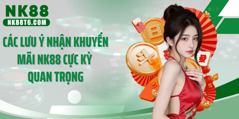 Các lưu ý nhận khuyến mãi NK88 cực kỳ quan trọng