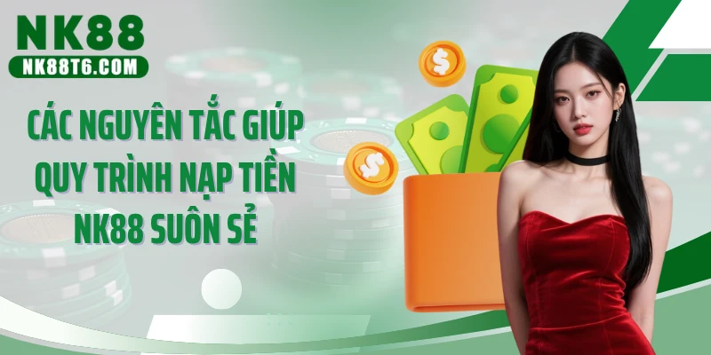 Các nguyên tắc giúp quy trình nạp tiền NK88 suôn sẻ