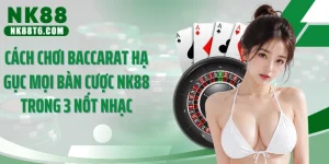 Cách Chơi Baccarat Hạ Gục Mọi Bàn Cược NK88 Trong 3 Nốt Nhạc