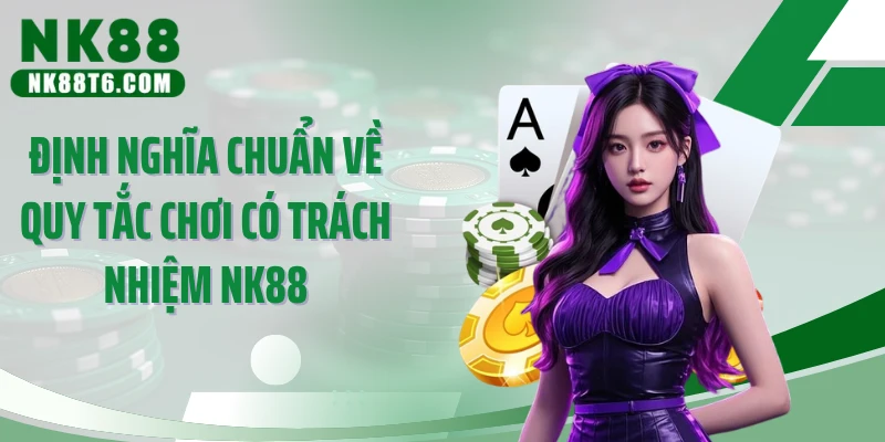 Định nghĩa chuẩn về quy tắc chơi có trách nhiệm NK88