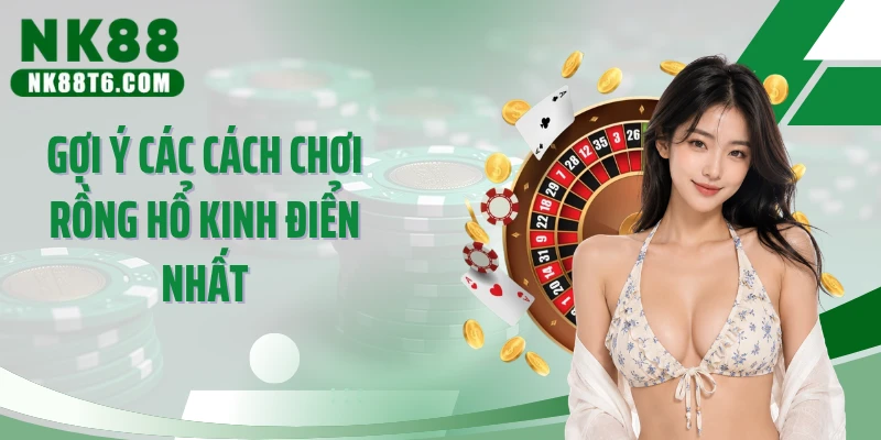 Gợi ý các cách chơi rồng hổ kinh điển nhất