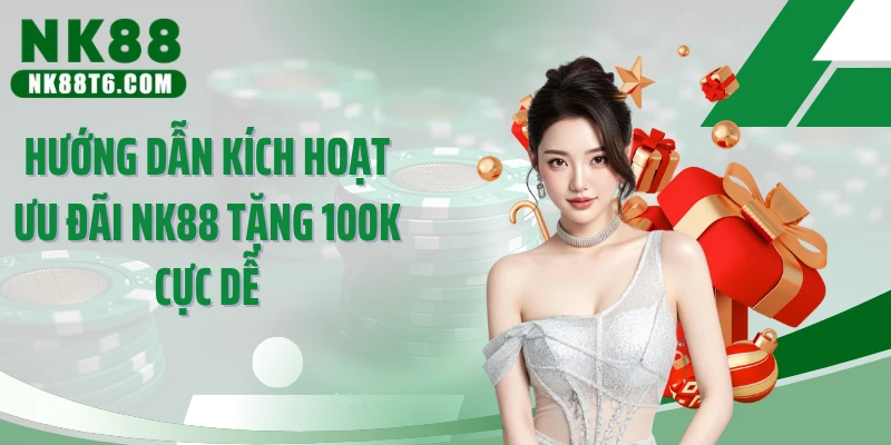 Hướng dẫn kích hoạt ưu đãi NK88 tặng 100k cực dễ