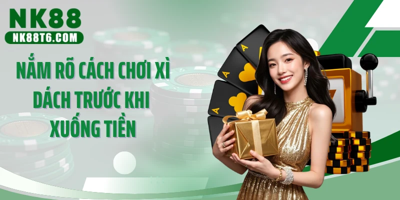 Nắm rõ cách chơi xì dách trước khi xuống tiền