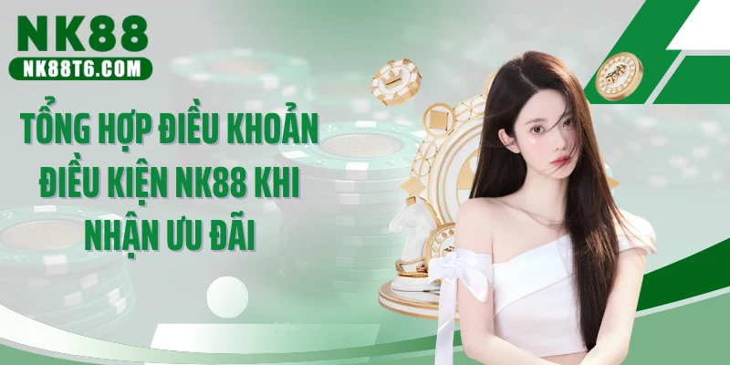 Tổng hợp điều khoản điều kiện NK88 khi nhận ưu đãi
