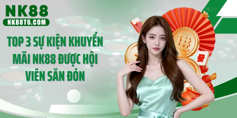 Top 3 sự kiện khuyến mãi NK88 được hội viên săn đón
